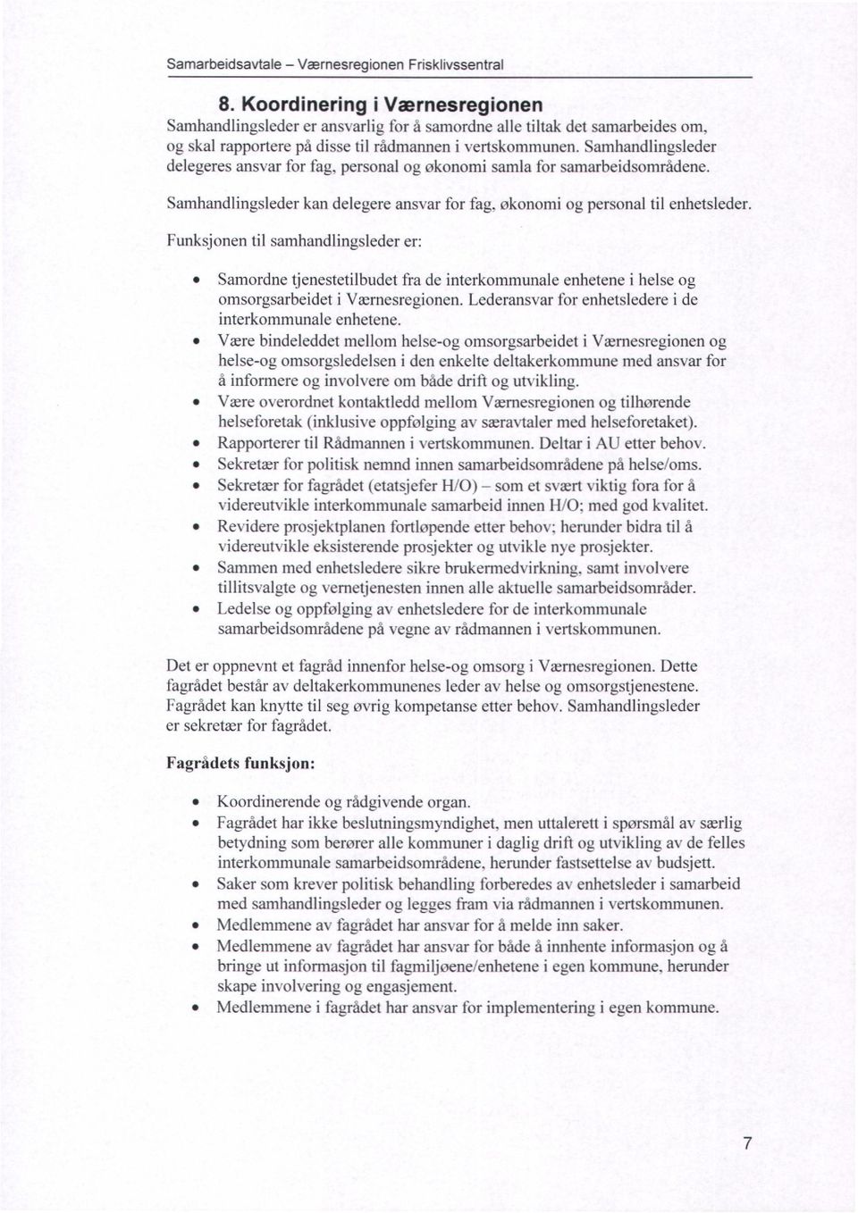 Funksjonen til samhandlingsleder er: Samordne tjenestetilbudet fra de interkommunale enhetene i helse og omsorgsarbeidet i Værnesregionen. Lederansvar for enhetsledere i de interkommunale enhetene.