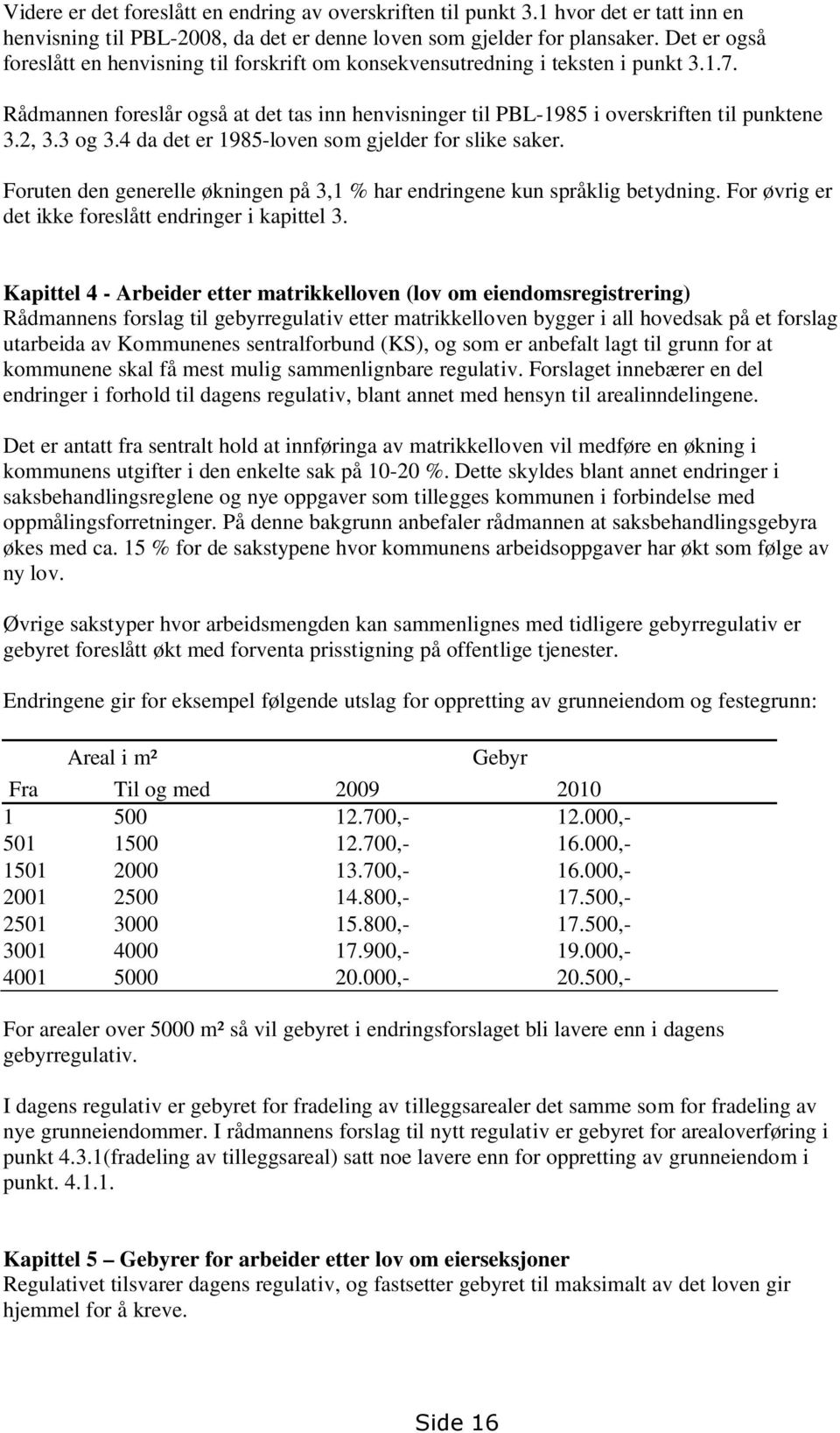 3 og 3.4 da det er 1985-loven som gjelder for slike saker. Foruten den generelle økningen på 3,1 % har endringene kun språklig betydning. For øvrig er det ikke foreslått endringer i kapittel 3.