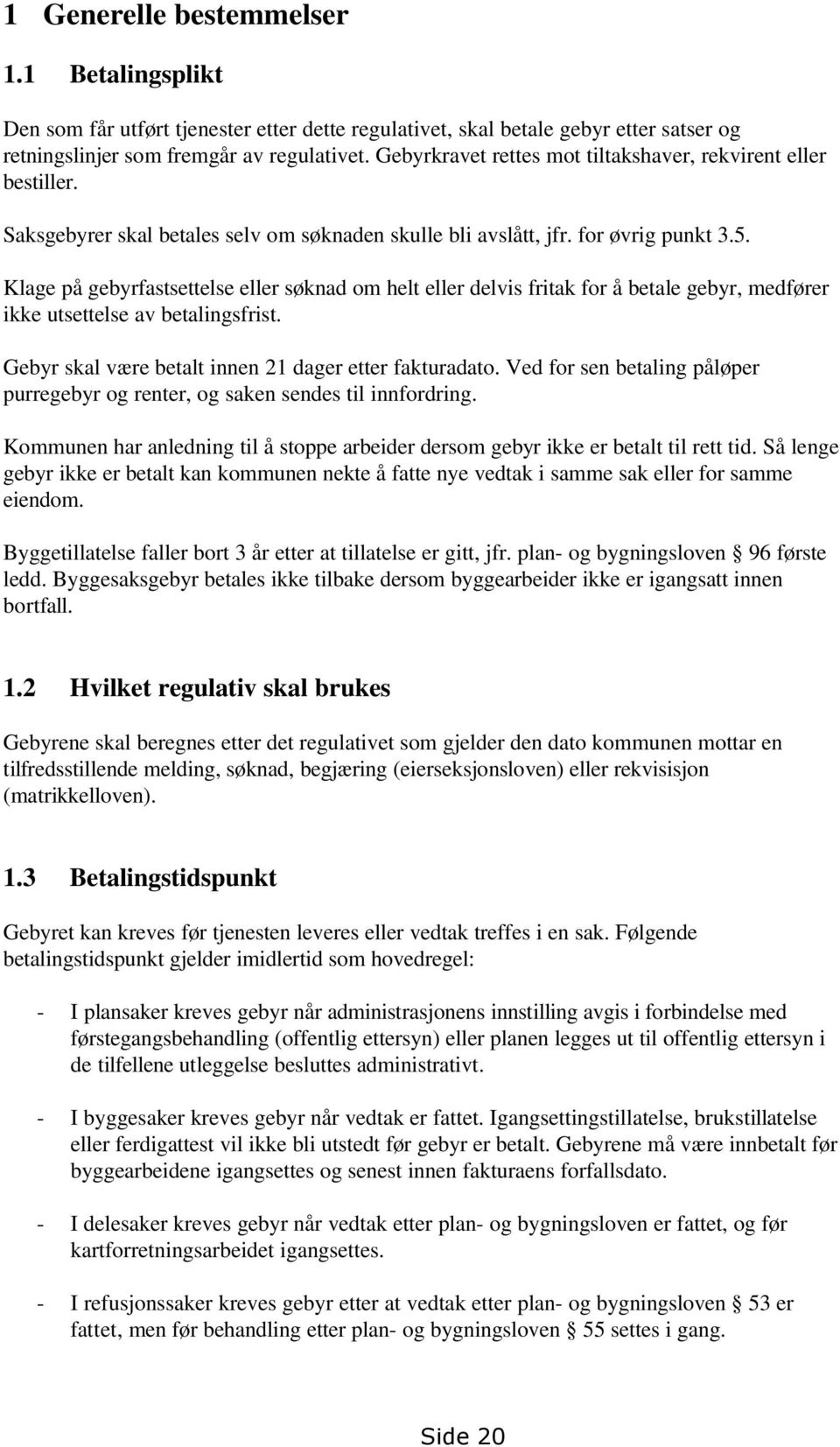 Klage på gebyrfastsettelse eller søknad om helt eller delvis fritak for å betale gebyr, medfører ikke utsettelse av betalingsfrist. Gebyr skal være betalt innen 21 dager etter fakturadato.