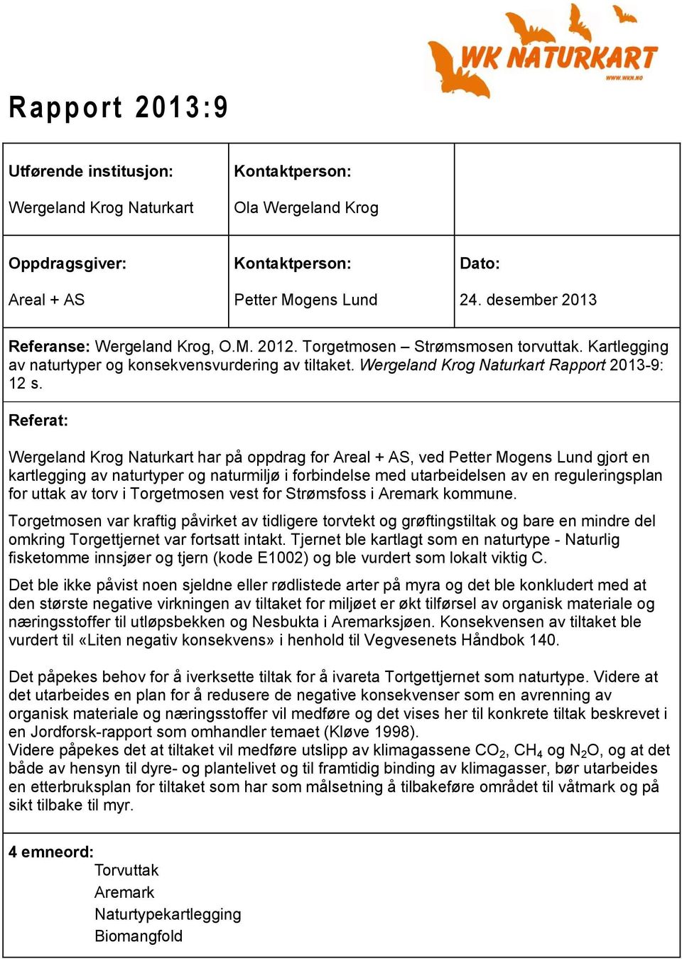 Referat: Wergeland Krog Naturkart har på oppdrag for Areal + AS, ved Petter Mogens Lund gjort en kartlegging av naturtyper og naturmiljø i forbindelse med utarbeidelsen av en reguleringsplan for