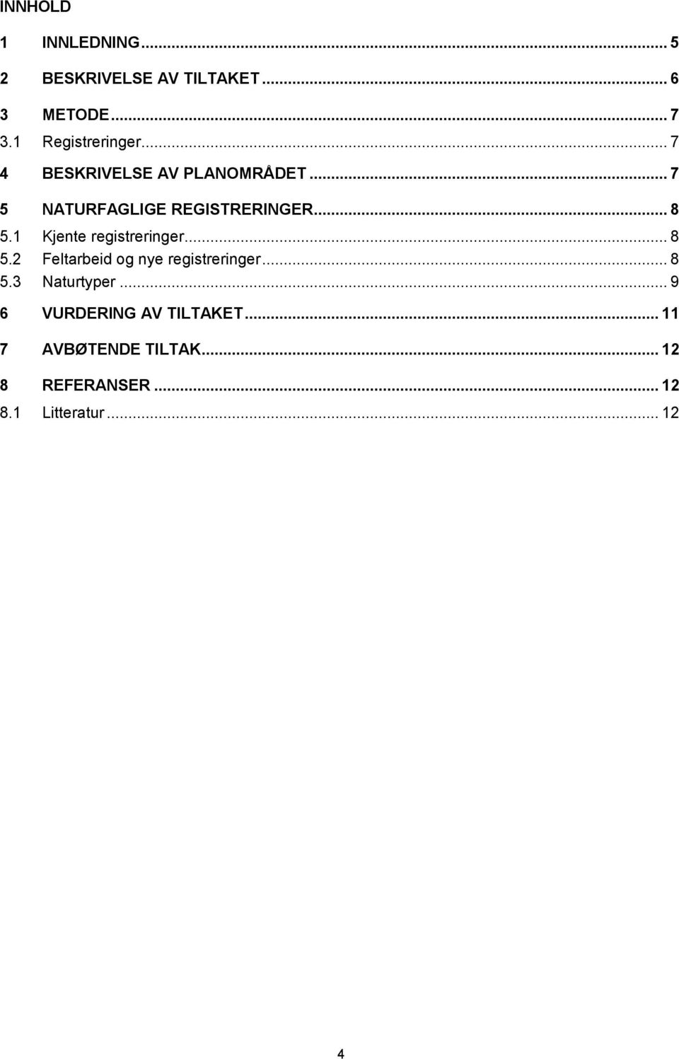 .. 8 5.1 Kjente registreringer... 8 5.2 Feltarbeid og nye registreringer... 8 5.3 Naturtyper.