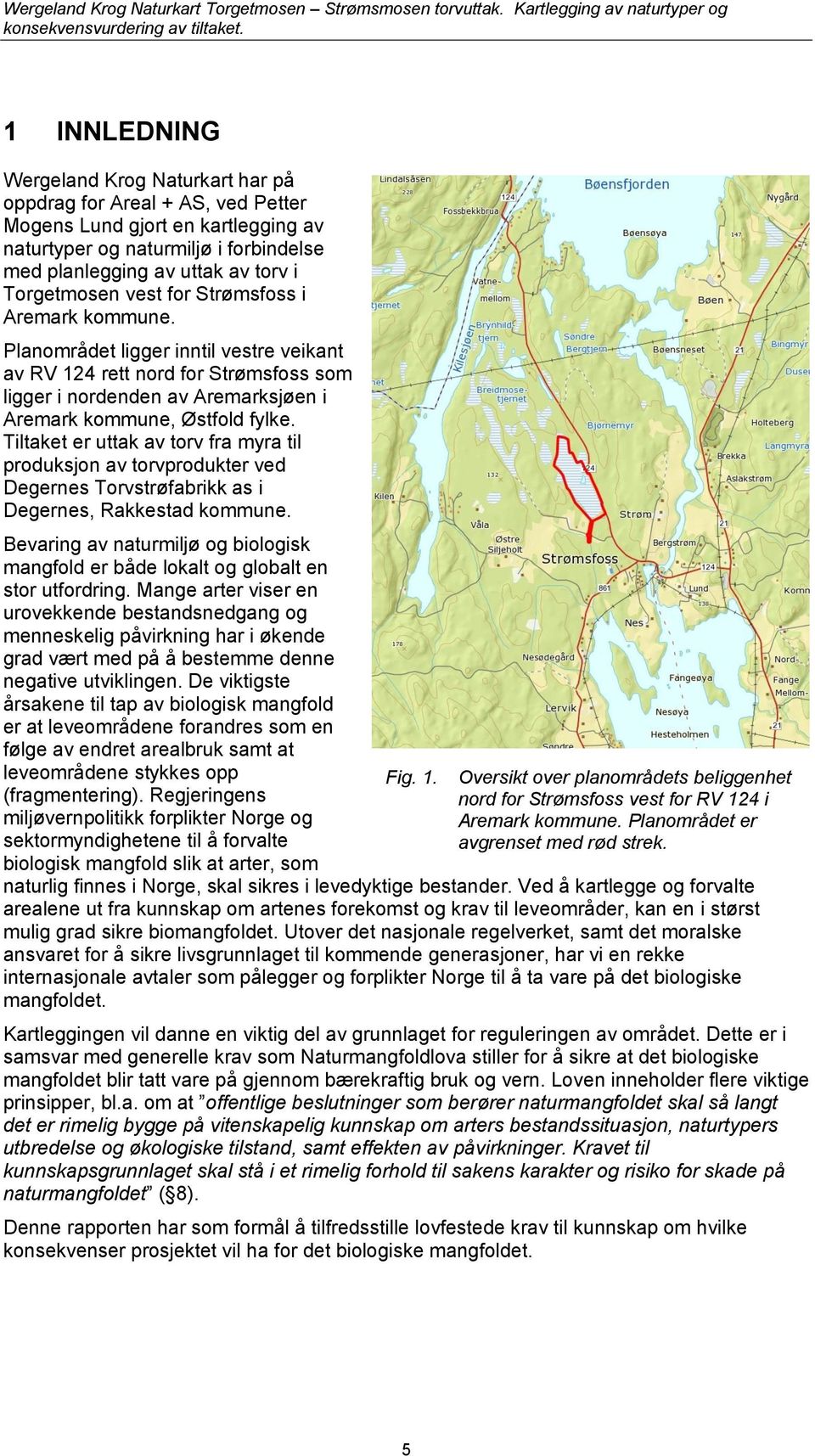 Tiltaket er uttak av torv fra myra til produksjon av torvprodukter ved Degernes Torvstrøfabrikk as i Degernes, Rakkestad kommune.