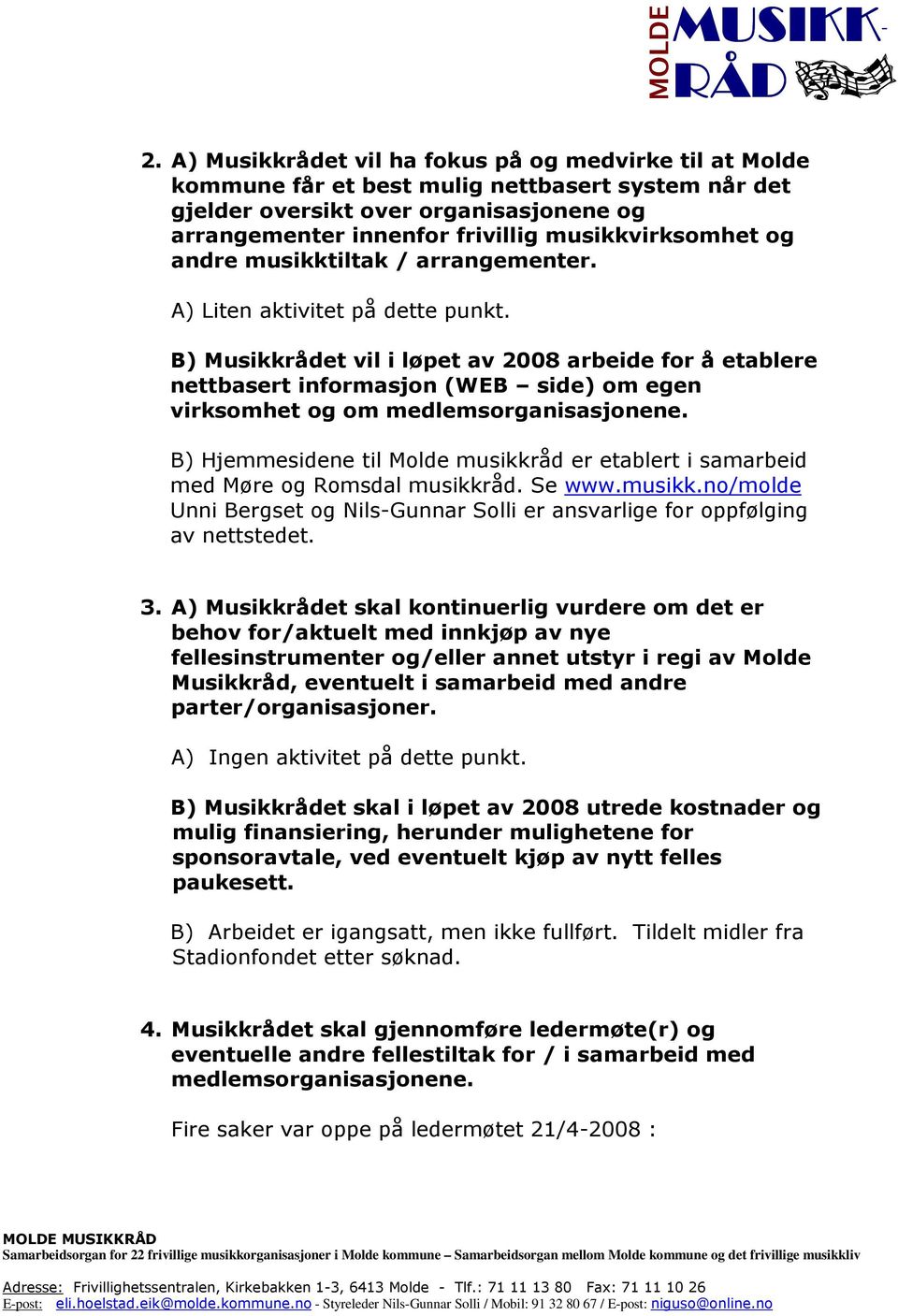 B) Musikkrådet vil i løpet av 2008 arbeide for å etablere nettbasert informasjon (WEB side) om egen virksomhet og om medlemsorganisasjonene.