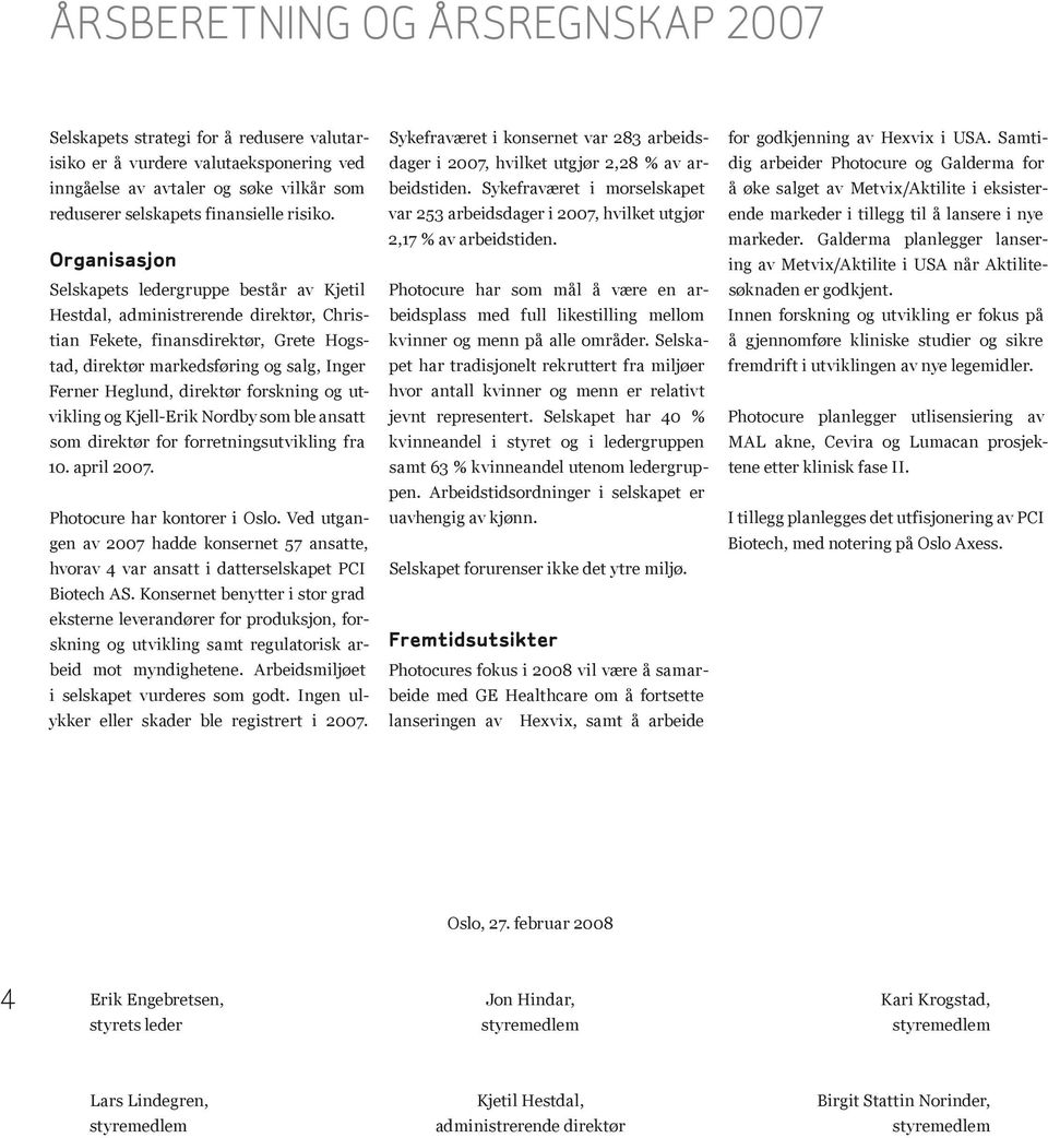 forskning og utvikling og Kjell-Erik Nordby som ble ansatt som direktør for forretningsutvikling fra 10. april 2007. Photocure har kontorer i Oslo.