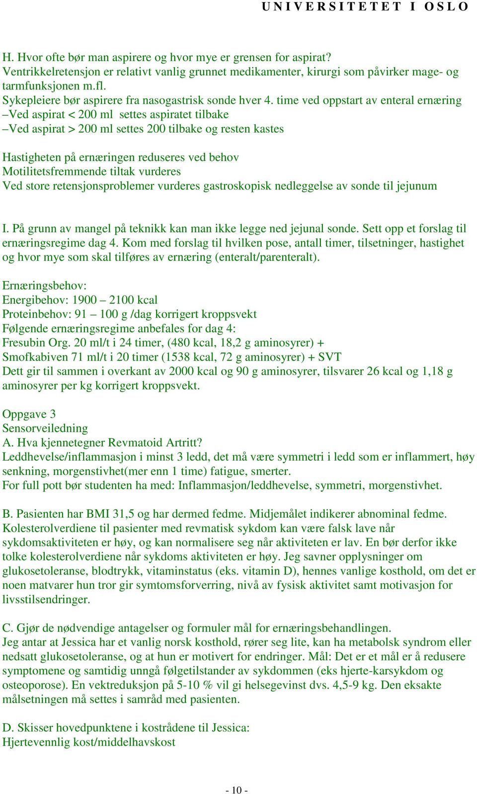 time ved oppstart av enteral ernæring Ved aspirat < 200 ml settes aspiratet tilbake Ved aspirat > 200 ml settes 200 tilbake og resten kastes Hastigheten på ernæringen reduseres ved behov