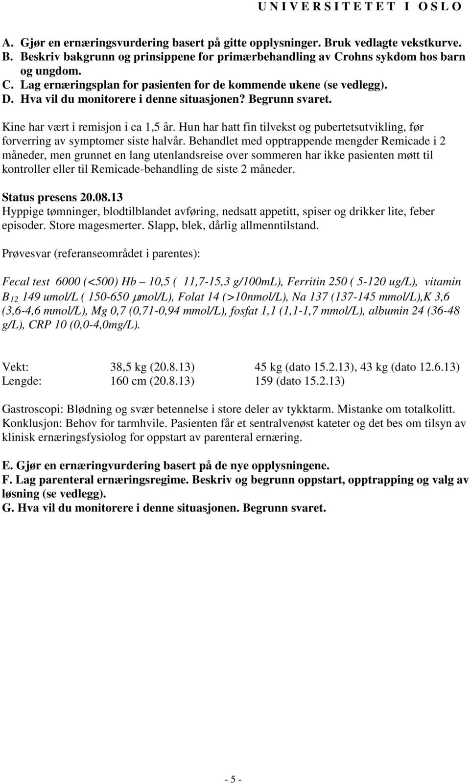 Kine har vært i remisjon i ca 1,5 år. Hun har hatt fin tilvekst og pubertetsutvikling, før forverring av symptomer siste halvår.