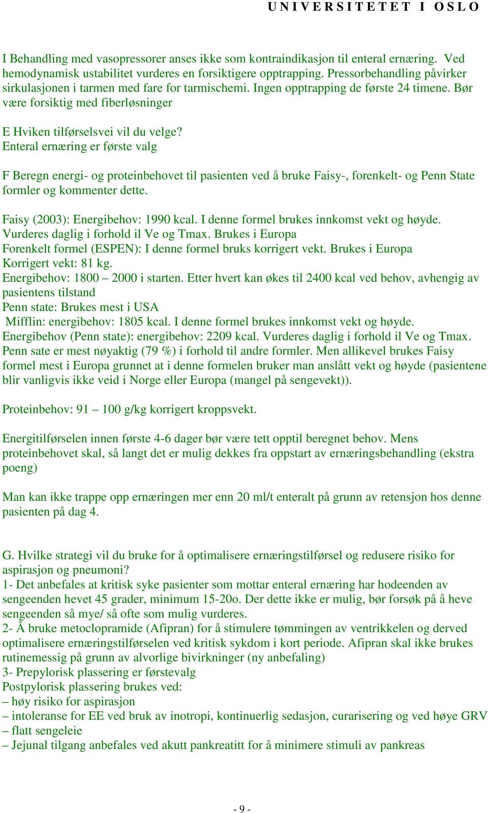 Enteral ernæring er første valg F Beregn energi- og proteinbehovet til pasienten ved å bruke Faisy-, forenkelt- og Penn State formler og kommenter dette. Faisy (2003): Energibehov: 1990 kcal.