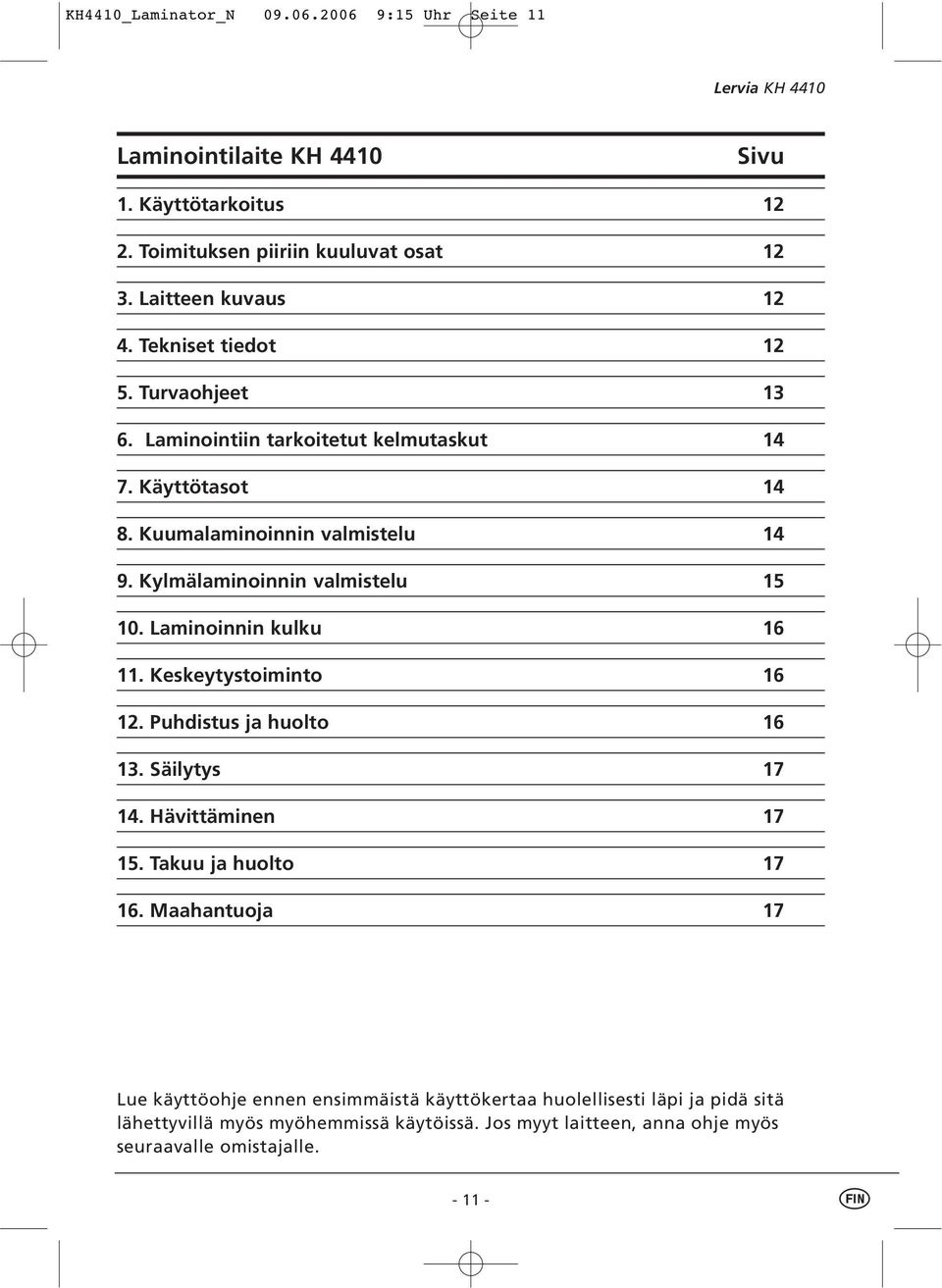 Kylmälaminoinnin valmistelu 15 10. Laminoinnin kulku 16 11. Keskeytystoiminto 16 12. Puhdistus ja huolto 16 13. Säilytys 17 14. Hävittäminen 17 15.