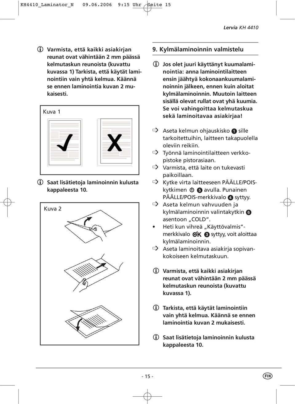 Käännä se ennen laminointia kuvan 2 mukaisesti. Kuva 1 i Saat lisätietoja laminoinnin kulusta kappaleesta 10. Kuva 2 9.