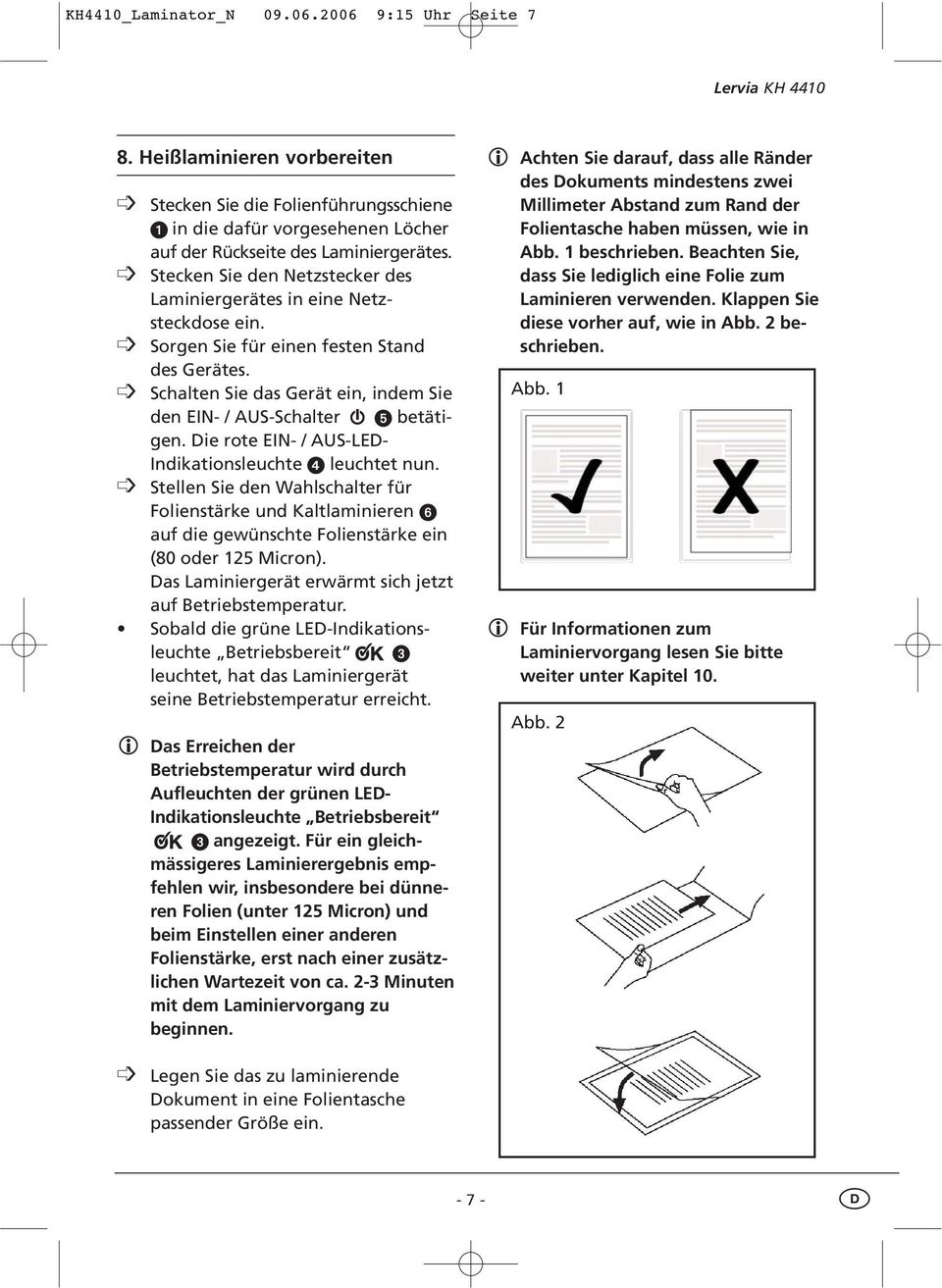 Die rote EIN- / AUS-LED- Indikationsleuchte leuchtet nun. Stellen Sie den Wahlschalter für Folienstärke und Kaltlaminieren auf die gewünschte Folienstärke ein (80 oder 125 Micron).