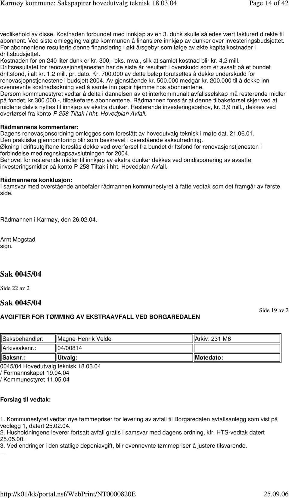 For abonnentene resulterte denne finansiering i økt årsgebyr som følge av økte kapitalkostnader i driftsbudsjettet. Kostnaden for en 240 liter dunk er kr. 300,- eks. mva.