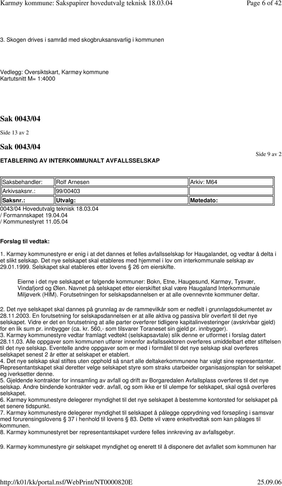 Side 9 av 2 Saksbehandler: Rolf Arnesen Arkiv: M64 Arkivsaksnr.: 99/00403 Saksnr.: Utvalg: Møtedato: 0043/04 Hovedutvalg teknisk 18.03.04 / Formannskapet 19.04.04 / Kommunestyret 11.05.