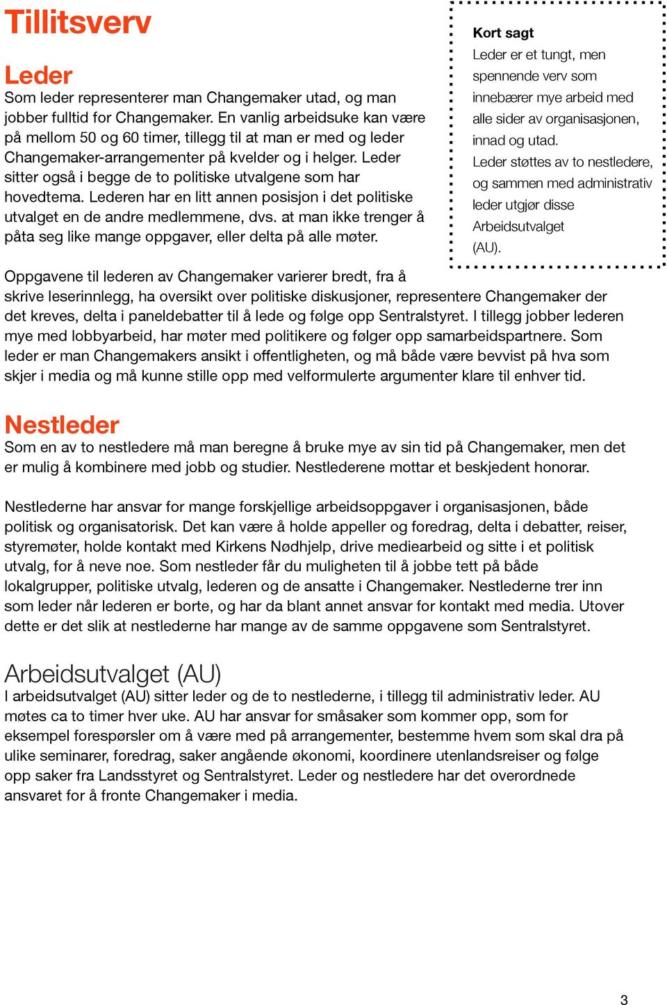 Leder sitter også i begge de to politiske utvalgene som har hovedtema. Lederen har en litt annen posisjon i det politiske utvalget en de andre medlemmene, dvs.