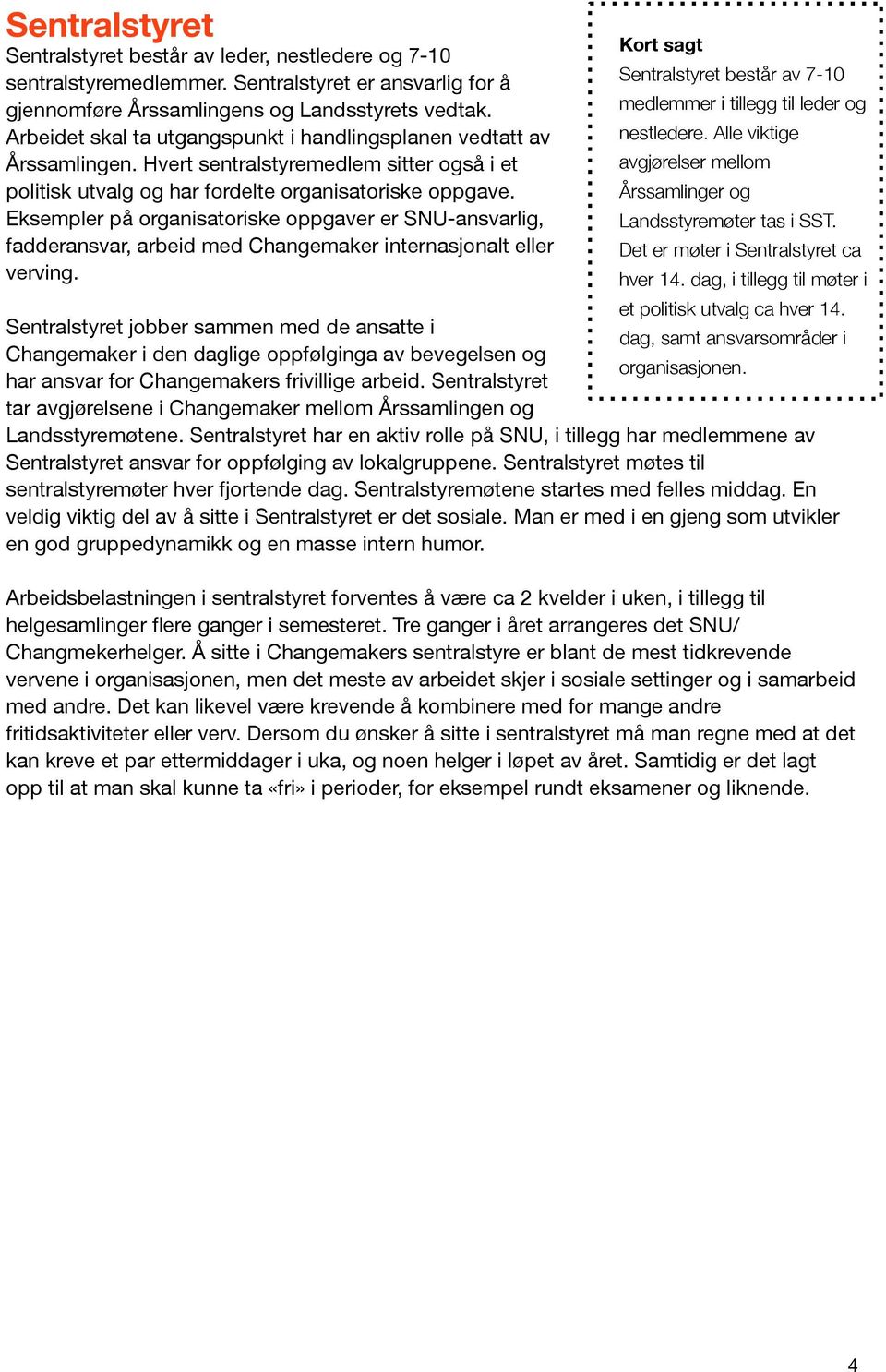 Eksempler på organisatoriske oppgaver er SNU-ansvarlig, fadderansvar, arbeid med Changemaker internasjonalt eller verving.