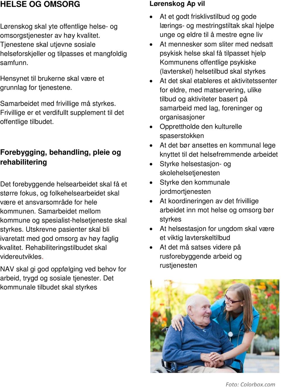 Forebygging, behandling, pleie og rehabilitering Det forebyggende helsearbeidet skal få et større fokus, og folkehelsearbeidet skal være et ansvarsområde for hele kommunen.