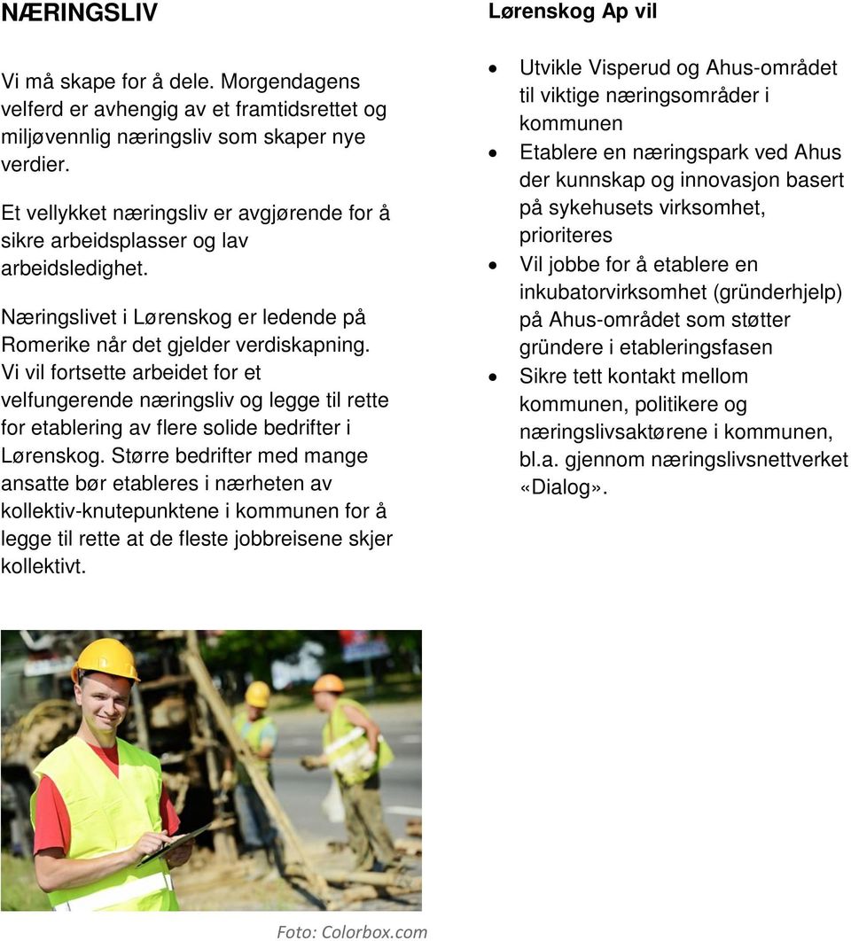 Vi vil fortsette arbeidet for et velfungerende næringsliv og legge til rette for etablering av flere solide bedrifter i Lørenskog.