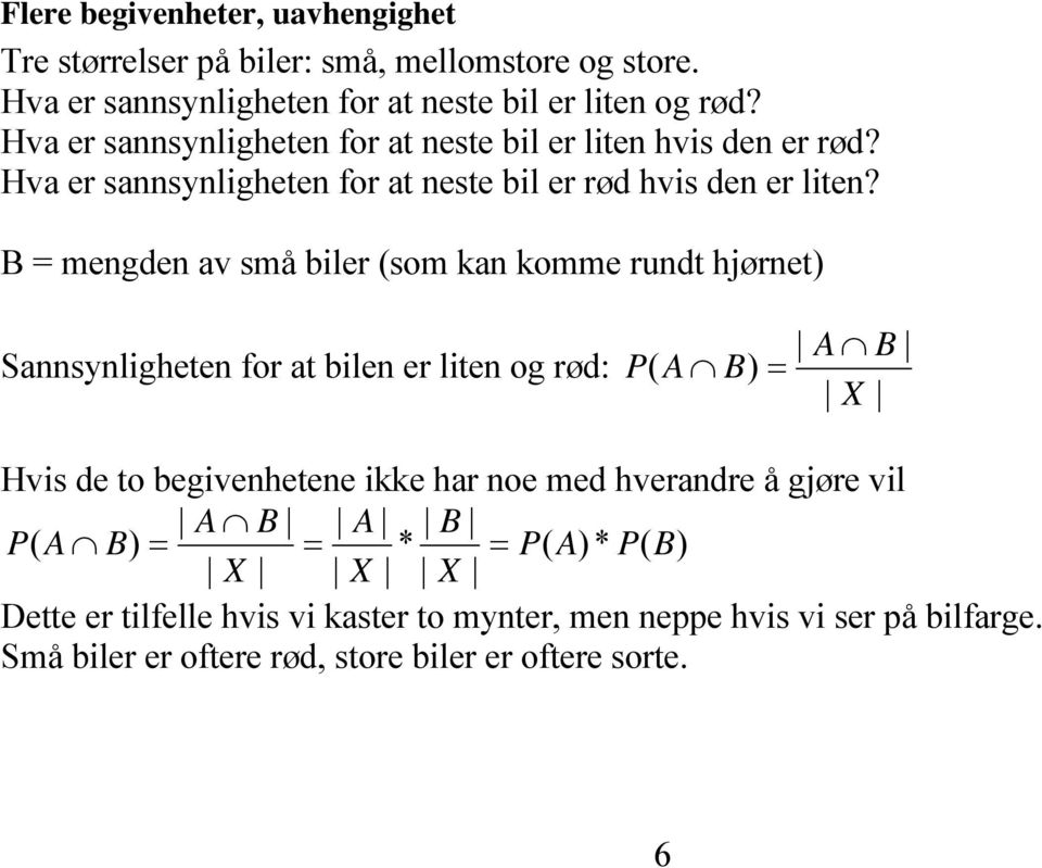 = mengden av små biler som kan komme rundt hjørnet Sannsynligheten for at bilen er liten og rød: = X Hvis de to begivenhetene ikke har noe med