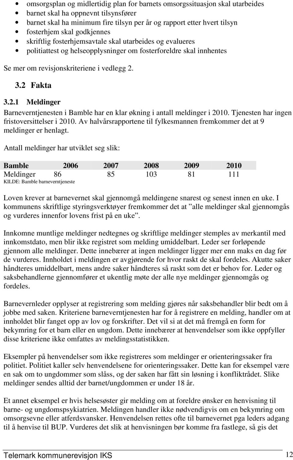 3.2 Fakta 3.2.1 Meldinger Barneverntjenesten i Bamble har en klar økning i antall meldinger i 2010. Tjenesten har ingen fristoversittelser i 2010.