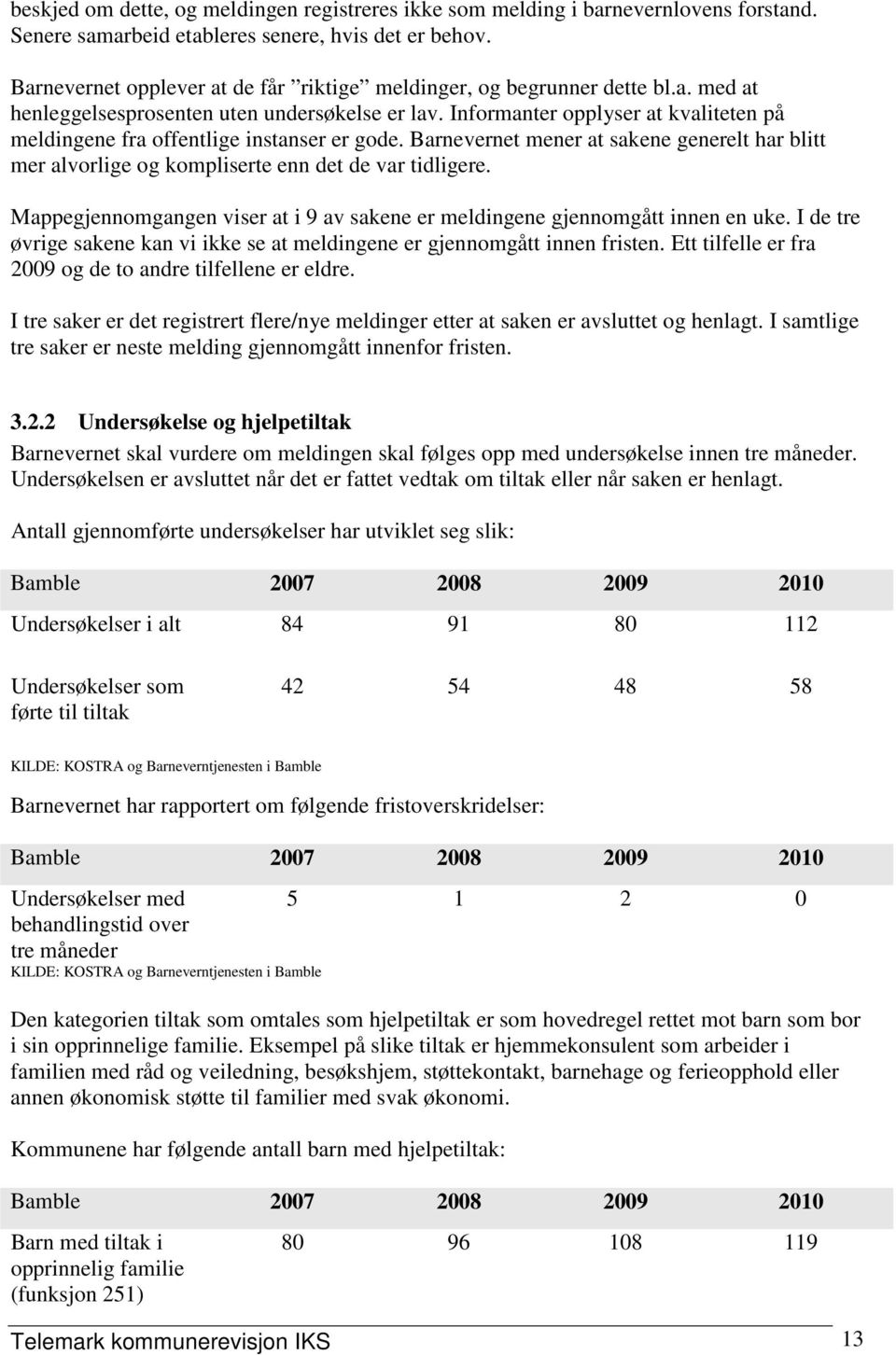 Informanter opplyser at kvaliteten på meldingene fra offentlige instanser er gode. Barnevernet mener at sakene generelt har blitt mer alvorlige og kompliserte enn det de var tidligere.