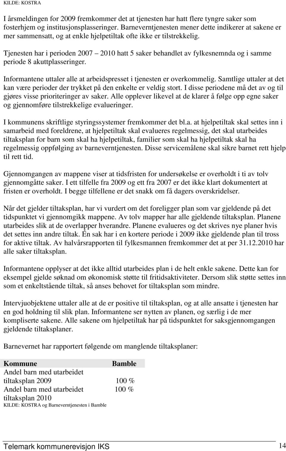 Tjenesten har i perioden 2007 2010 hatt 5 saker behandlet av fylkesnemnda og i samme periode 8 akuttplasseringer. Informantene uttaler alle at arbeidspresset i tjenesten er overkommelig.