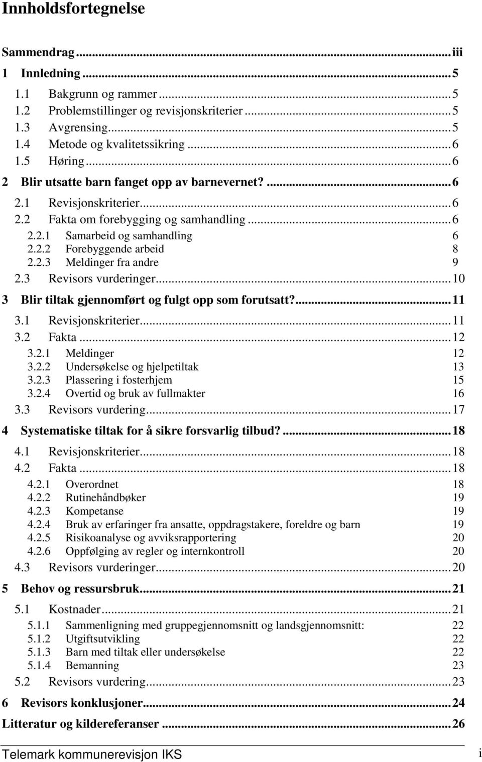 3 Revisors vurderinger... 10 3 Blir tiltak gjennomført og fulgt opp som forutsatt?... 11 3.1 Revisjonskriterier... 11 3.2 Fakta... 12 3.2.1 Meldinger 12 3.2.2 Undersøkelse og hjelpetiltak 13 3.2.3 Plassering i fosterhjem 15 3.