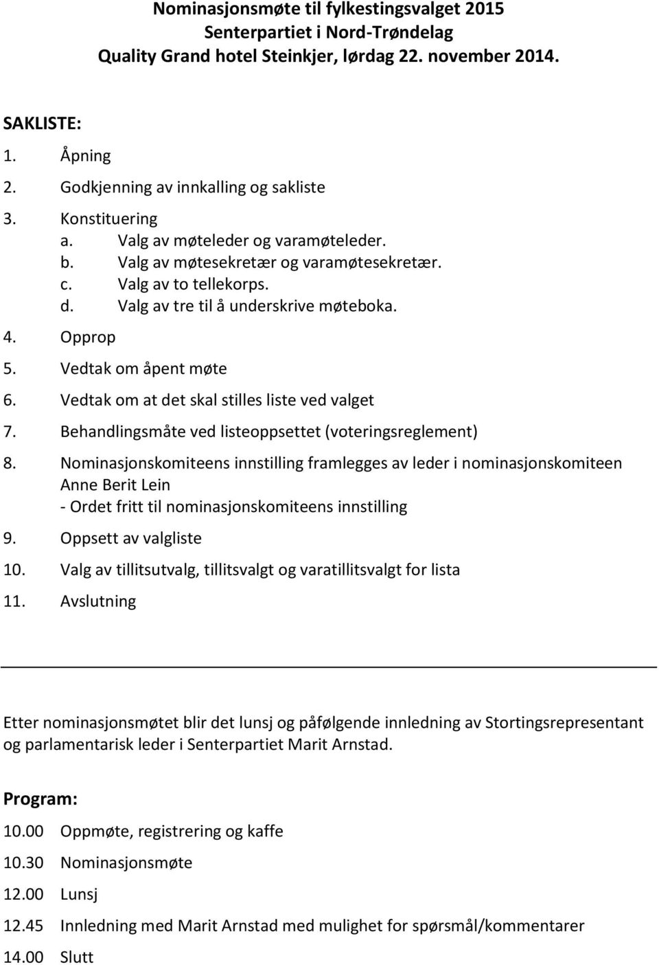 Vedtak om åpent møte 6. Vedtak om at det skal stilles liste ved valget 7. Behandlingsmåte ved listeoppsettet (voteringsreglement) 8.