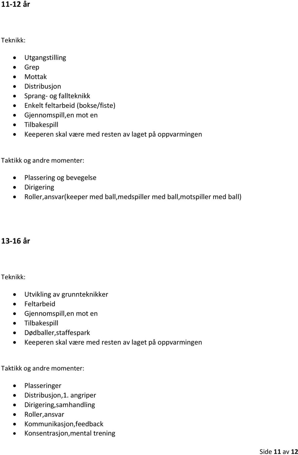 13-16 år Teknikk: Utvikling av grunnteknikker Feltarbeid Gjennomspill,en mot en Tilbakespill Dødballer,staffespark Keeperen skal være med resten av laget på