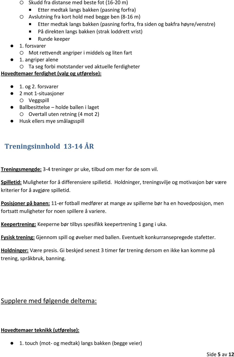 angriper alene Ta seg forbi motstander ved aktuelle ferdigheter Hovedtemaer ferdighet (valg og utførelse): 1. og 2.