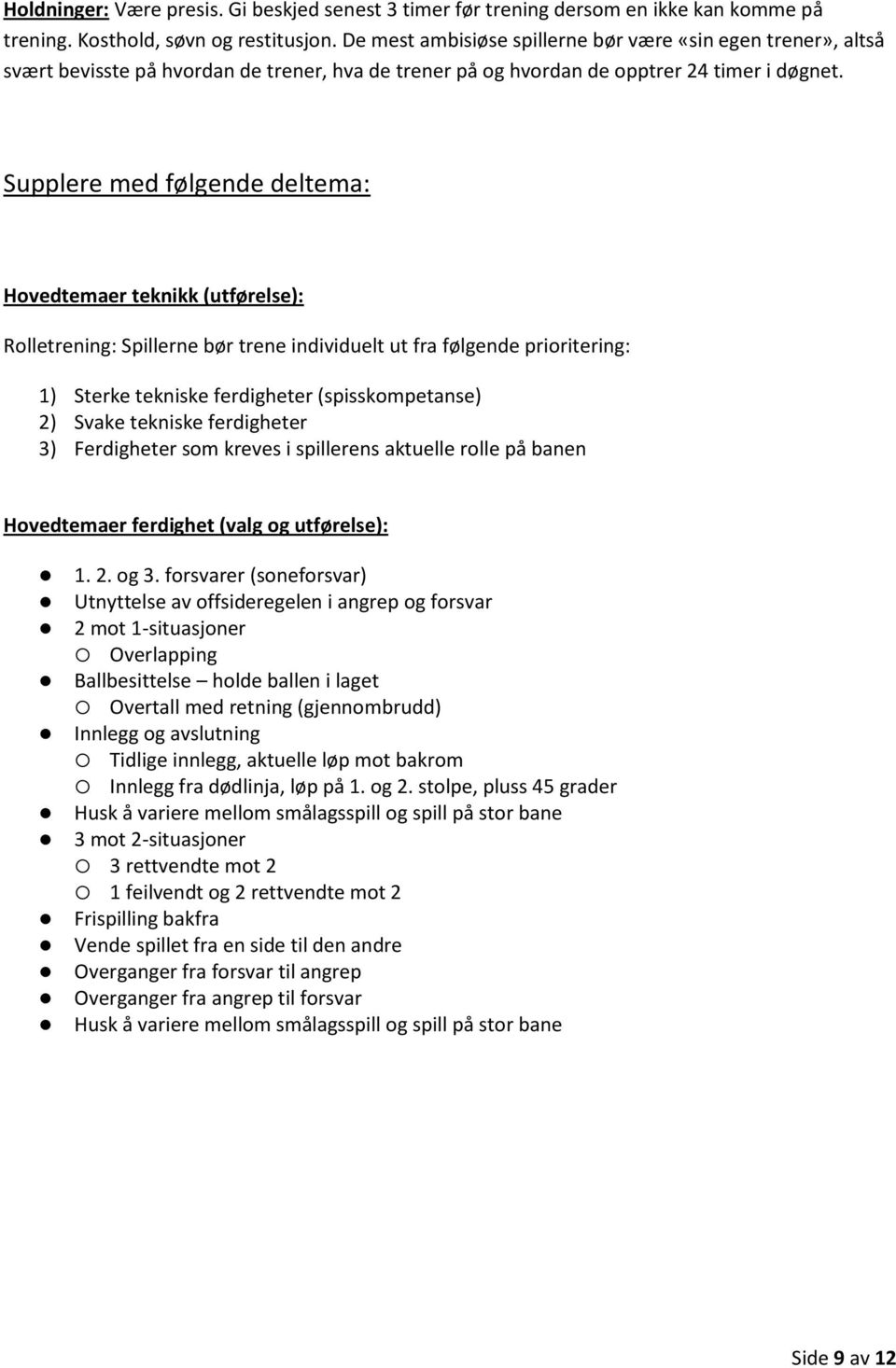 Supplere med følgende deltema: Hovedtemaer teknikk (utførelse): Rolletrening: Spillerne bør trene individuelt ut fra følgende prioritering: 1) Sterke tekniske ferdigheter (spisskompetanse) 2) Svake