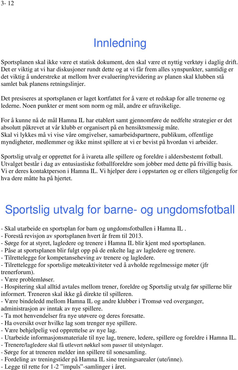 planens retningslinjer. Det presiseres at sportsplanen er laget kortfattet for å være et redskap for alle trenerne og lederne. Noen punkter er ment som norm og mål, andre er ufravikelige.