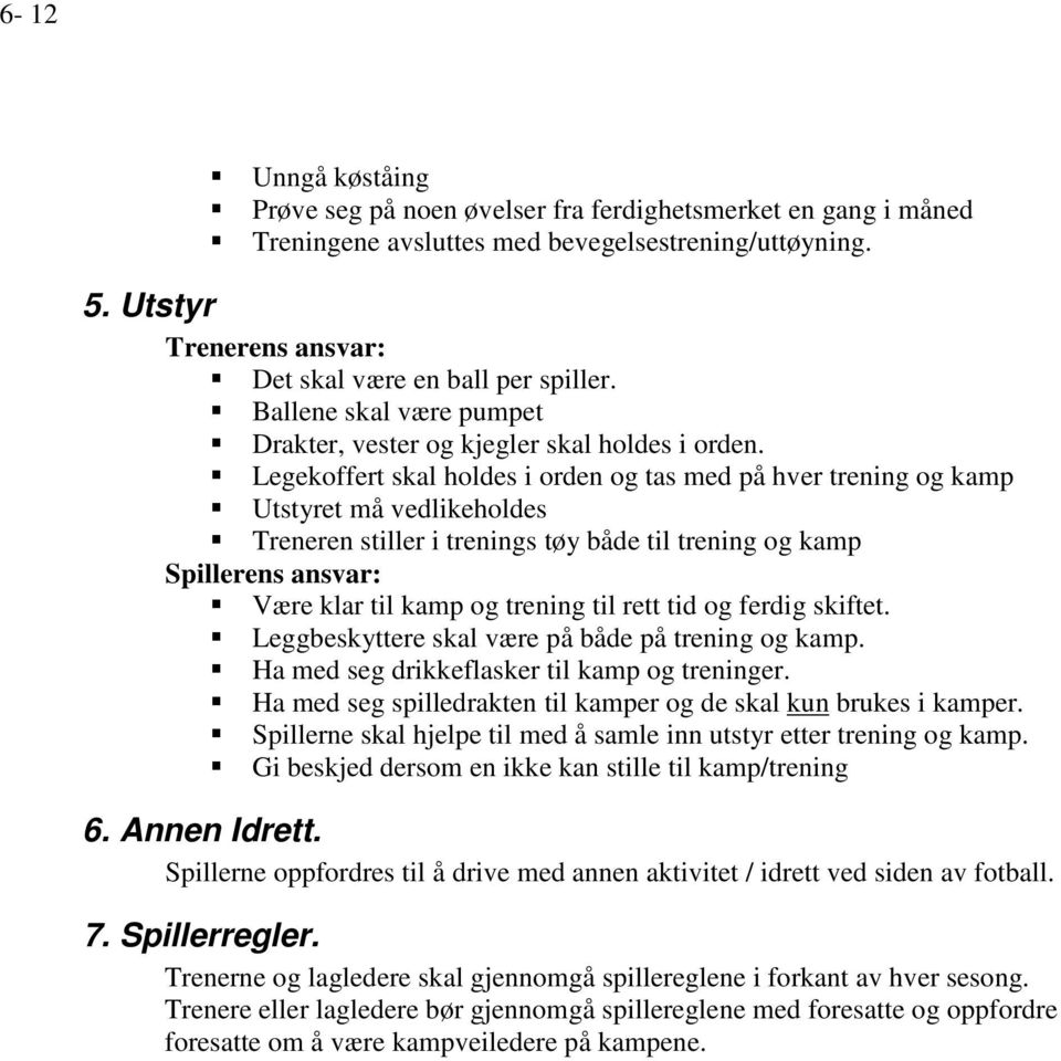 Legekoffert skal holdes i orden og tas med på hver trening og kamp Utstyret må vedlikeholdes Treneren stiller i trenings tøy både til trening og kamp Spillerens ansvar: Være klar til kamp og trening