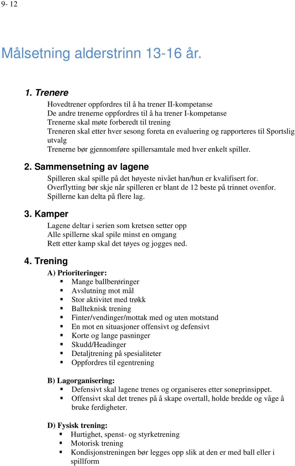 Trenere Hovedtrener oppfordres til å ha trener II-kompetanse De andre trenerne oppfordres til å ha trener I-kompetanse Trenerne skal møte forberedt til trening Treneren skal etter hver sesong foreta