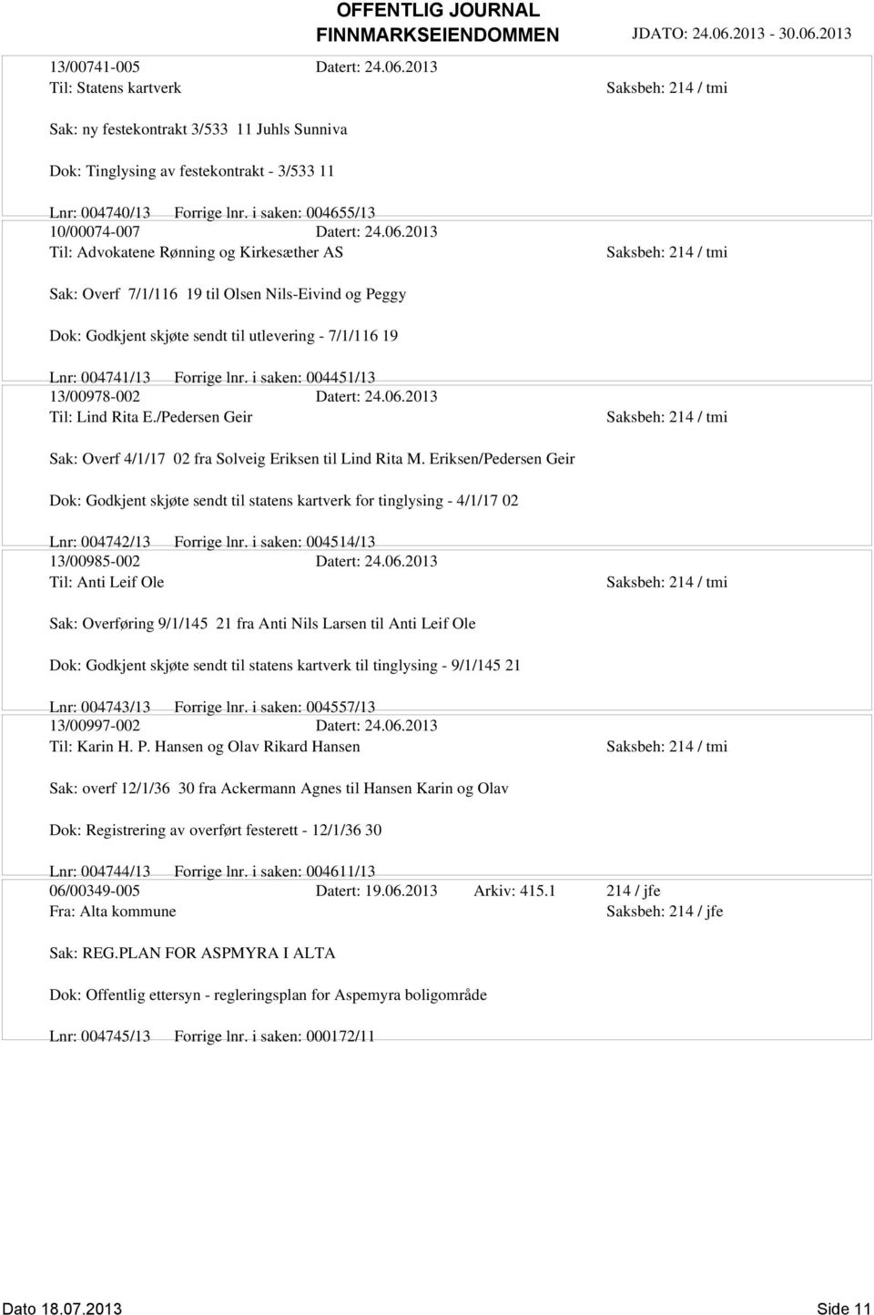 2013 Til: Advokatene Rønning og Kirkesæther AS Sak: Overf 7/1/116 19 til Olsen Nils-Eivind og Peggy Dok: Godkjent skjøte sendt til utlevering - 7/1/116 19 Lnr: 004741/13 Forrige lnr.