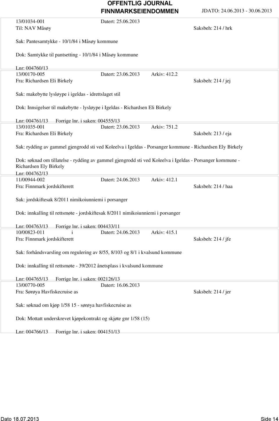 2 Fra: Richardsen Eli Birkely Sak: makebytte lysløype i igeldas - idrettslaget stil Dok: Innsigelser til makebytte - lysløype i Igeldas - Richardsen Eli Birkely Lnr: 004761/13 Forrige lnr.