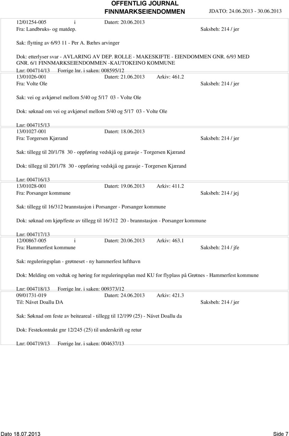 2 Fra: Volte Ole Sak: vei og avkjørsel mellom 5/40 og 5/17 03 - Volte Ole Dok: søknad om vei og avkjørsel mellom 5/40 og 5/17 03 - Volte Ole Lnr: 004715/13 13/01027-001 Datert: 18.06.