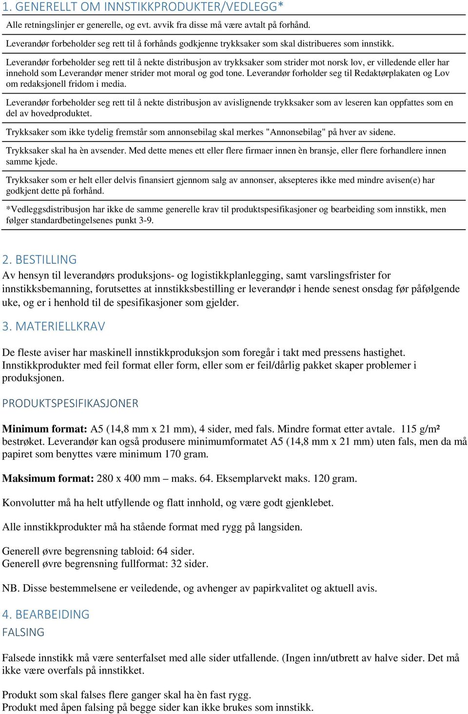 Leverandør forbeholder seg rett til å nekte distribusjon av trykksaker som strider mot norsk lov, er villedende eller har innehold som Leverandør mener strider mot moral og god tone.