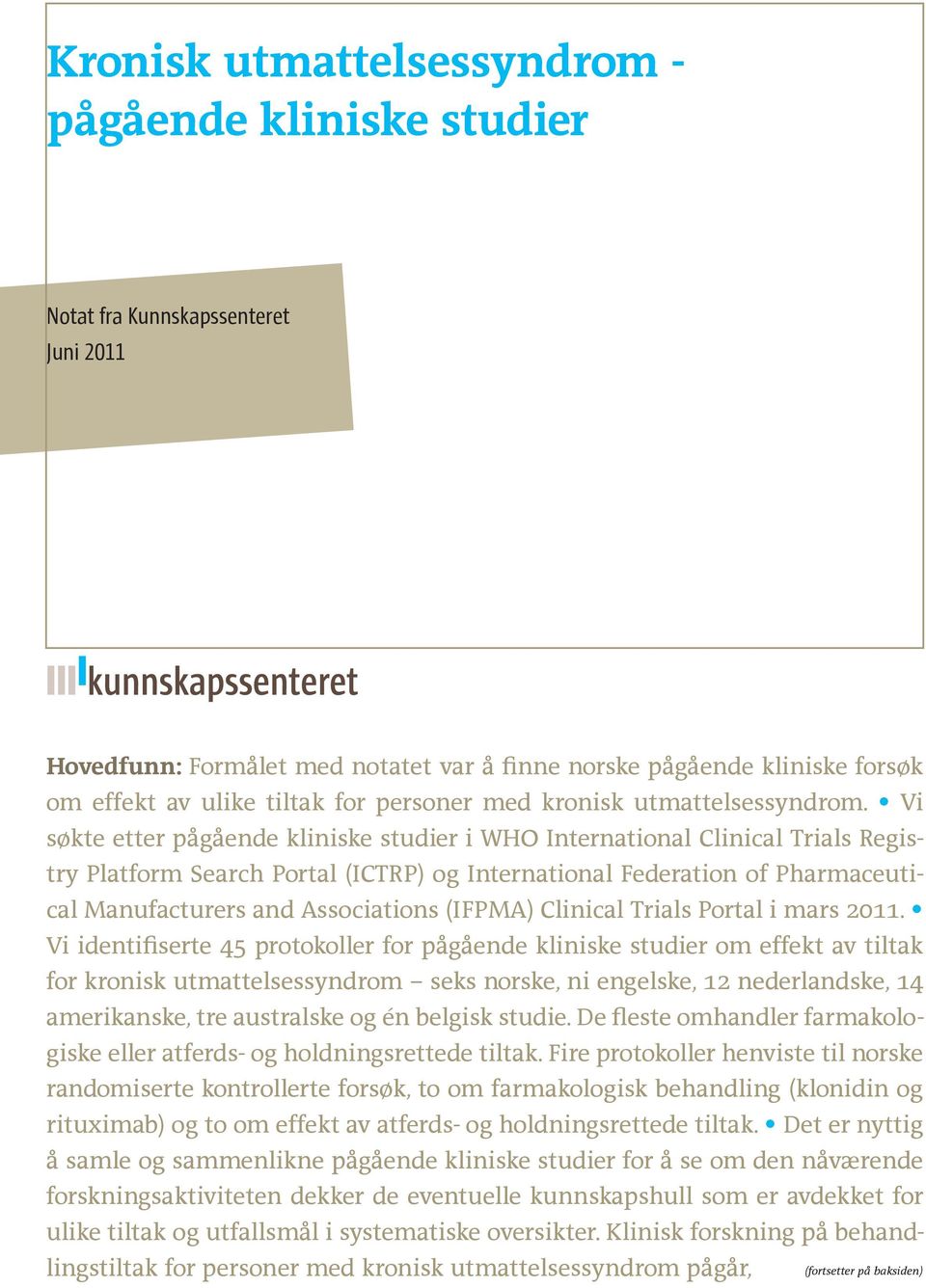 Vi søkte etter pågående kliniske studier i WHO International Clinical Trials Registry Platform Search Portal (ICTRP) og International Federation of Pharmaceutical Manufacturers and Associations