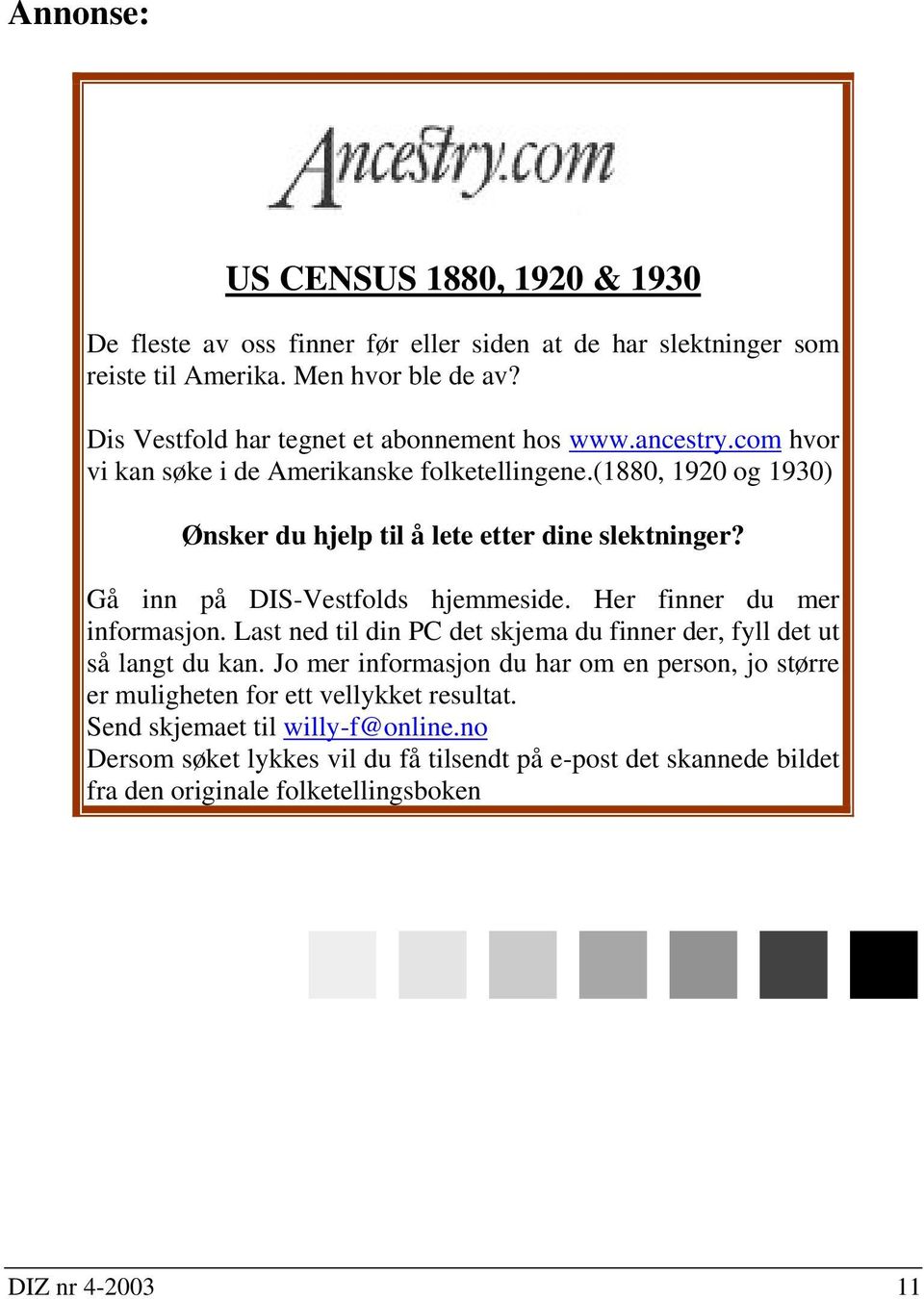 (1880, 1920 og 1930) Ønsker du hjelp til å lete etter dine slektninger? Gå inn på DIS-Vestfolds hjemmeside. Her finner du mer informasjon.