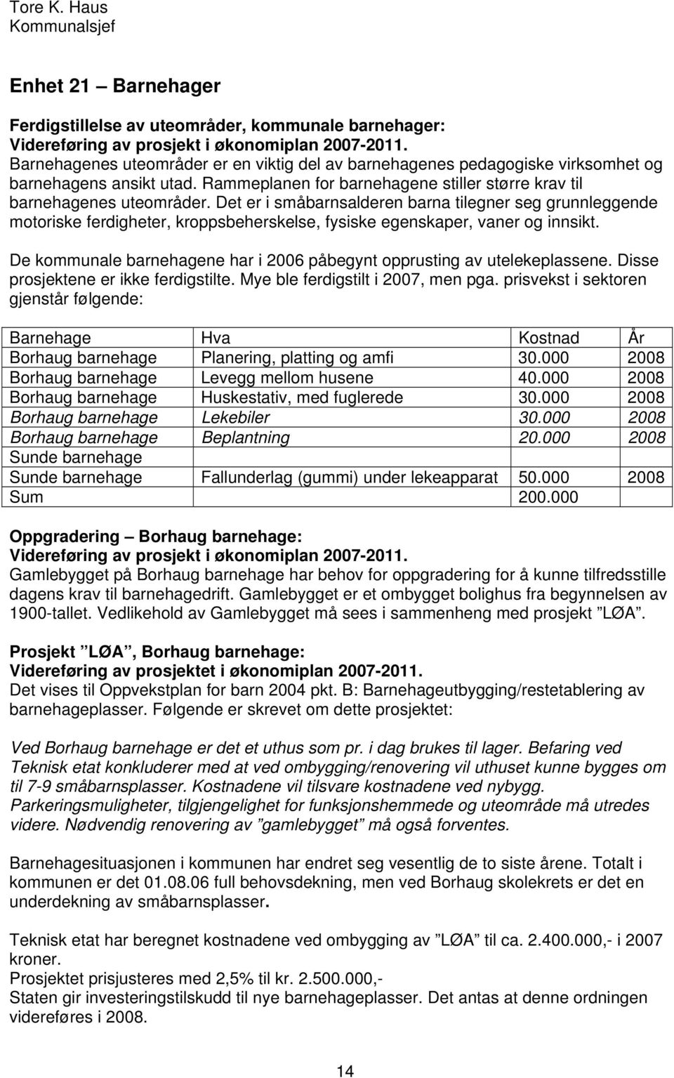 Det er i småbarnsalderen barna tilegner seg grunnleggende motoriske ferdigheter, kroppsbeherskelse, fysiske egenskaper, vaner og innsikt.