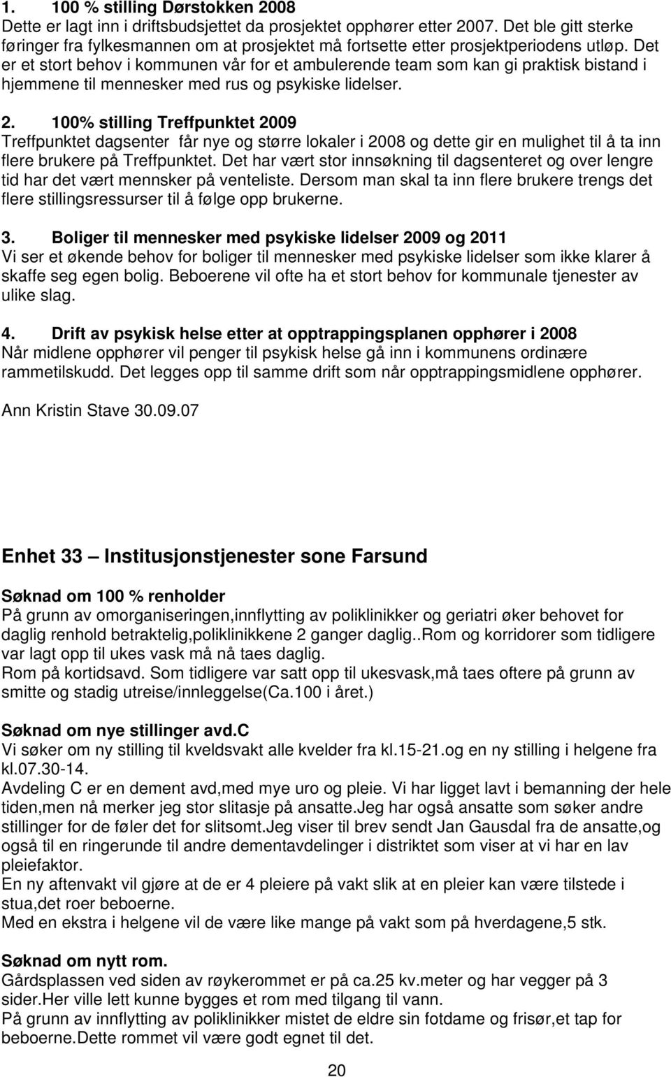 Det er et stort behov i kommunen vår for et ambulerende team som kan gi praktisk bistand i hjemmene til mennesker med rus og psykiske lidelser. 2.