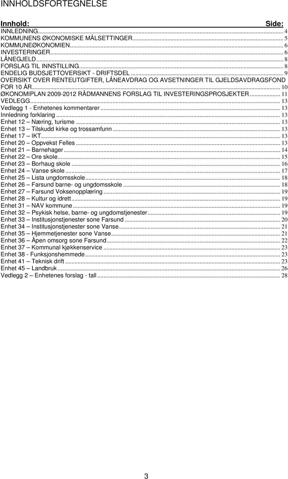 .. 10 ØKONOMIPLAN 2009-2012 RÅDMANNENS FORSLAG TIL INVESTERINGSPROSJEKTER... 11 VEDLEGG... 13 Vedlegg 1 - Enhetenes kommentarer... 13 Innledning forklaring... 13 Enhet 12 Næring, turisme.