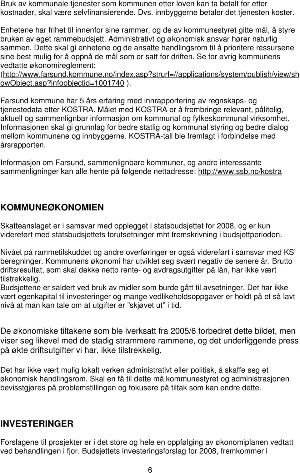 Dette skal gi enhetene og de ansatte handlingsrom til å prioritere ressursene sine best mulig for å oppnå de mål som er satt for driften. Se for øvrig kommunens vedtatte økonomireglement: (http://www.