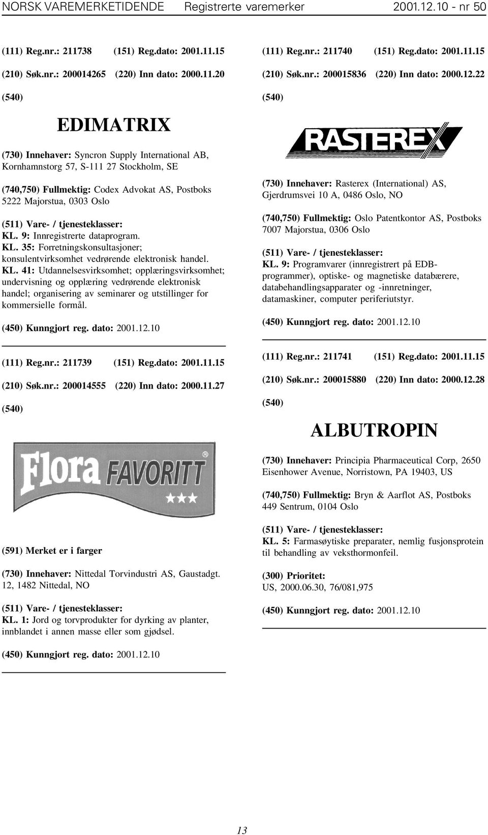 22 EDIMATRIX (730) Innehaver: Syncron Supply International AB, Kornhamnstorg 57, S-111 27 Stockholm, SE (740,750) Fullmektig: Codex Advokat AS, Postboks 5222 Majorstua, 0303 Oslo KL.