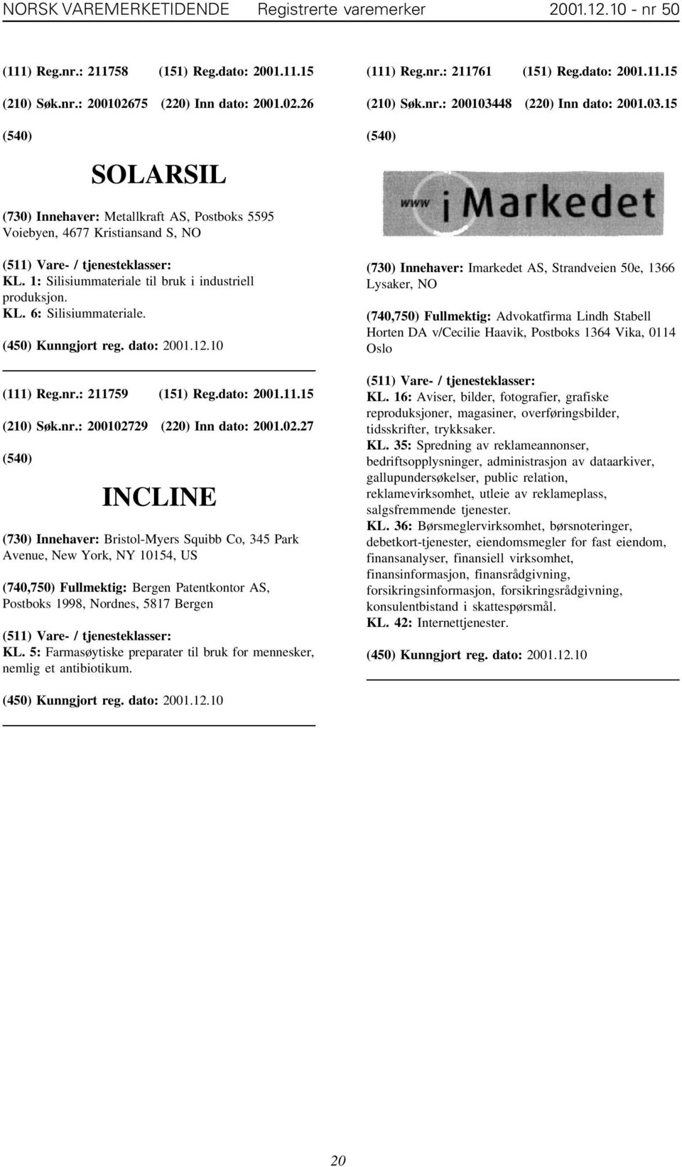 1: Silisiummateriale til bruk i industriell produksjon. KL. 6: Silisiummateriale. (111) Reg.nr.: 211759 (151) Reg.dato: 2001.11.15 (210) Søk.nr.: 2001027