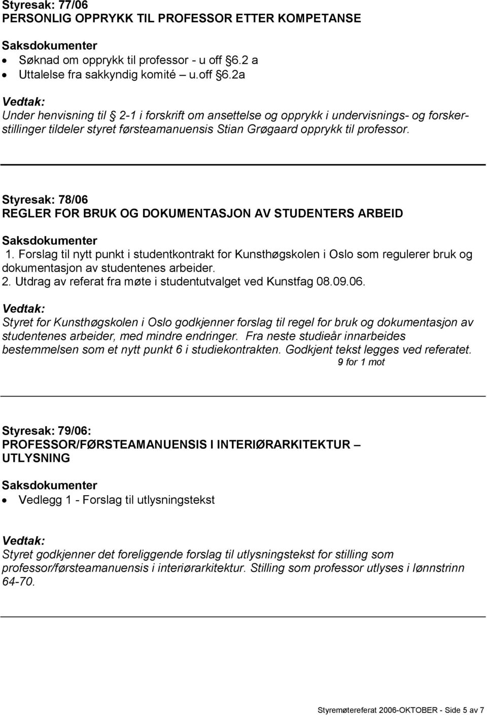 2a Under henvisning til 2-1 i forskrift om ansettelse og opprykk i undervisnings- og forskerstillinger tildeler styret førsteamanuensis Stian Grøgaard opprykk til professor.