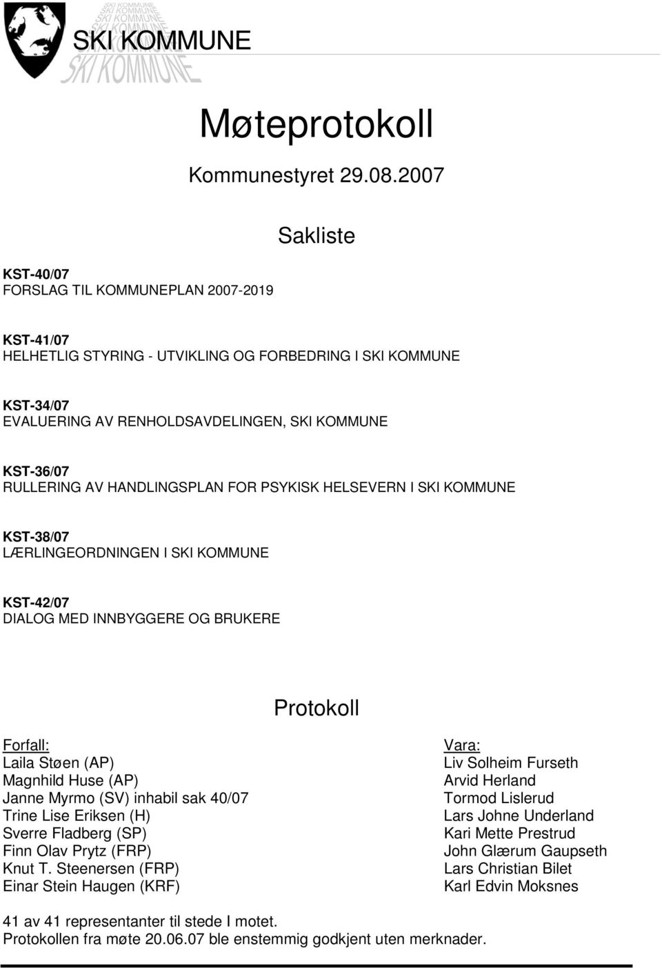 RULLERING AV HANDLINGSPLAN FOR PSYKISK HELSEVERN I SKI KOMMUNE KST-38/07 LÆRLINGEORDNINGEN I SKI KOMMUNE KST-42/07 DIALOG MED INNBYGGERE OG BRUKERE Protokoll Forfall: Laila Støen (AP) Magnhild Huse