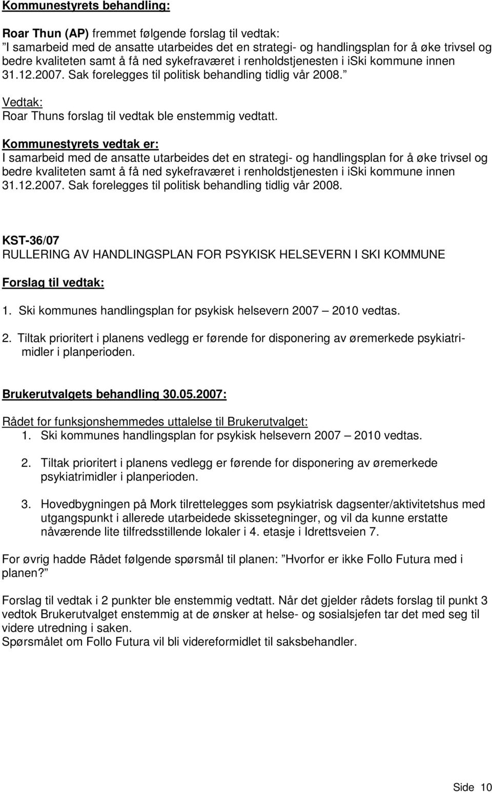 Kommunestyrets vedtak er: I samarbeid med de ansatte utarbeides det en strategi- og handlingsplan for å øke trivsel og bedre kvaliteten samt å få ned sykefraværet i renholdstjenesten i iski kommune