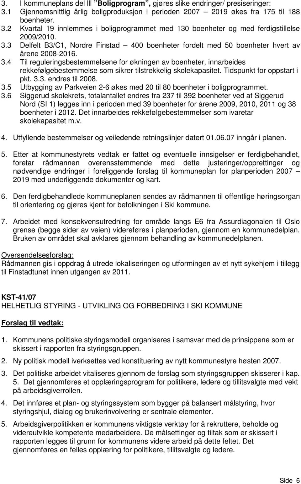 4 Til reguleringsbestemmelsene for økningen av boenheter, innarbeides rekkefølgebestemmelse som sikrer tilstrekkelig skolekapasitet. Tidspunkt for oppstart i pkt. 3.