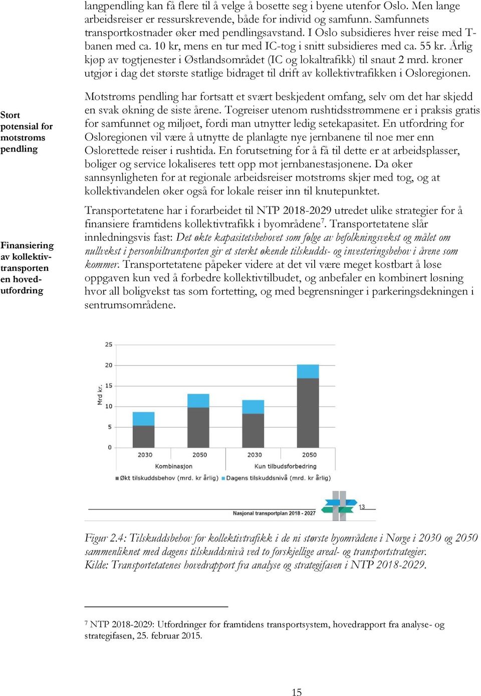 Årlig kjøp av togtjenester i Østlandsområdet (IC og lokaltrafikk) til snaut 2 mrd. kroner utgjør i dag det største statlige bidraget til drift av kollektivtrafikken i Osloregionen.