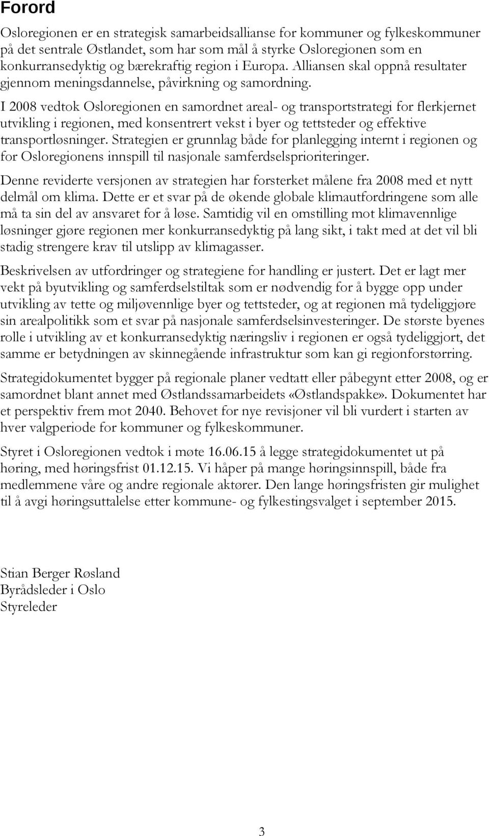 I 2008 vedtok Osloregionen en samordnet areal- og transportstrategi for flerkjernet utvikling i regionen, med konsentrert vekst i byer og tettsteder og effektive transportløsninger.